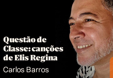 Carlos Barros apresenta 'Questão de classe: canções de Elis Regina'